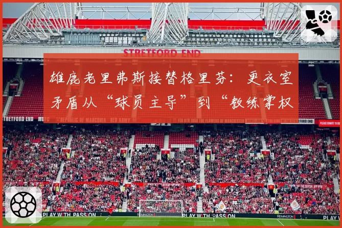 雄鹿老里弗斯接替格里芬：更衣室矛盾从“球员主导”到“教练掌权”