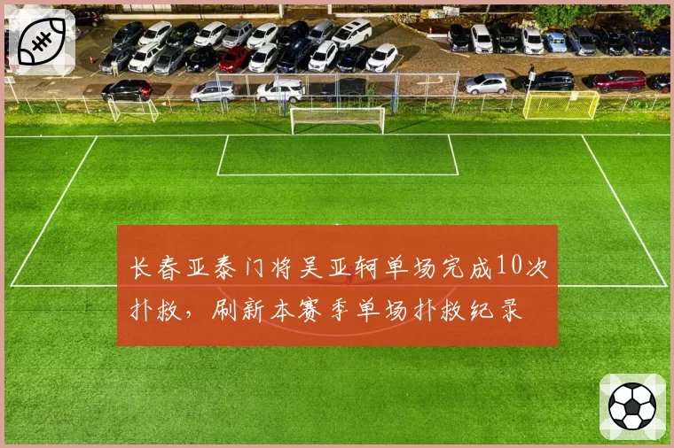 长春亚泰门将吴亚轲单场完成10次扑救，刷新本赛季单场扑救纪录