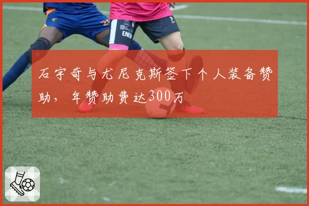 石宇奇与尤尼克斯签下个人装备赞助，年赞助费达300万