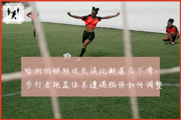 哈利伯顿助攻失误比断崖式下滑，步行者跑轰体系遭遇瓶颈如何调整？
